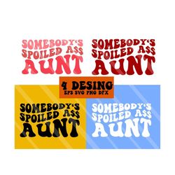 Somebody's Spoiled Ass Aunt Svg, Spoiled Svg, Motivational Svg, Funny Svg, Funny Women Svg, Funny T-Shirt Svg, Wavy Stacked Svg For