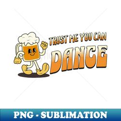 trust me you can dance - beer mug - creative sublimation png download - defying the norms