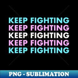 Keep Fighting - Trans Pride - Exclusive PNG Sublimation Download - Unlock Vibrant Sublimation Designs