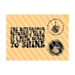 The Difference Between You & I Is I Don't Need To Throw Shade To Shine Png Svg, Strong Women Svg, Mental Health Svg, Women T-Shirt SVG