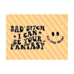 Bad Bitch I Can Be Your Fantasy Svg, Funny Svg, Bad Bitch Energy, Mental health Svg, Funny Women T-Shirt Svg, Adult Humor, Wavy Stacked Svg