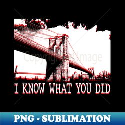 i know what you did - high-resolution png sublimation file - unleash your inner rebellion