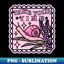 Take Your Time - Aesthetic Sublimation Digital File - Perfect for Sublimation Art