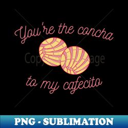 Concha Valentine Youre the Concha to my Cafecito - PNG Transparent Sublimation File - Stunning Sublimation Graphics