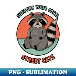 Support your local street cats - PNG Transparent Digital Download File for Sublimation - Perfect for Sublimation Mastery