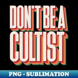 Dont Be A Cultist - Special Edition Sublimation PNG File - Add a Festive Touch to Every Day