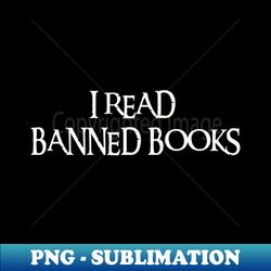 I Read Banned Books - Creative Sublimation PNG Download - Stunning Sublimation Graphics