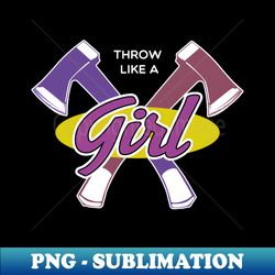 throw like a girl axe throwing gift for women axe thrower - png transparent sublimation design - enhance your apparel with stunning detail