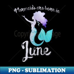 Mermaids are born in June - Vintage Sublimation PNG Download - Unlock Vibrant Sublimation Designs