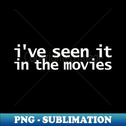Ive Seen It In the Movies Funny Typography - Creative Sublimation PNG Download - Transform Your Sublimation Creations
