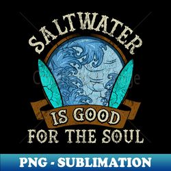 Saltwater Is Good For The Soul Surfing Surfer Surf - Instant Sublimation Digital Download - Perfect for Sublimation Mastery
