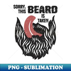 Sorry This Beard Is Taken - Professional Sublimation Digital Download - Unlock Vibrant Sublimation Designs