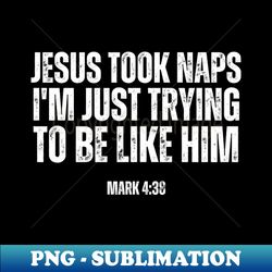 Jesus Took Naps - Special Edition Sublimation PNG File - Unlock Vibrant Sublimation Designs