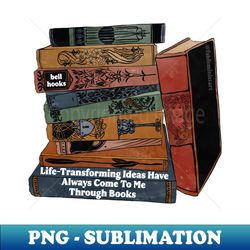 life transforming ideas have always come to me through books bell hooks - digital sublimation download file - create with confidence