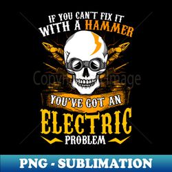 If You Cant Fix It With A Hammer Youve Got An Electric Problem Electrician - Digital Sublimation Download File - Perfect for Creative Projects