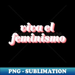 Viva El Feminismo - Digital Sublimation Download File - Bring Your Designs to Life