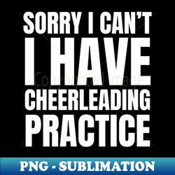 Sorry I Cant I Have Cheerleading Practice - Stylish Sublimation Digital Download - Capture Imagination with Every Detail