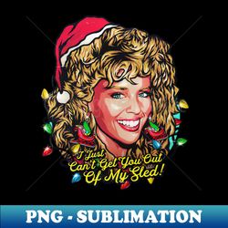 i just cant get you out of my sled - exclusive sublimation digital file - bring your designs to life