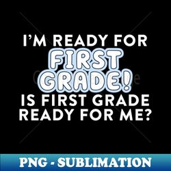 Is First Grade Ready - PNG Transparent Sublimation Design - Unlock Vibrant Sublimation Designs