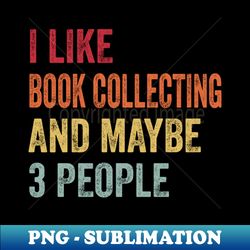 I Like Book Collecting  Maybe 3 People - Retro PNG Sublimation Digital Download - Stunning Sublimation Graphics