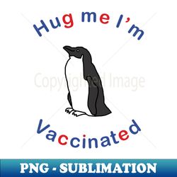 Penguin says Hug Me Im Vaccinated - Trendy Sublimation Digital Download - Capture Imagination with Every Detail