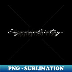 Equality in minimal script - PNG Transparent Sublimation File - Add a Festive Touch to Every Day