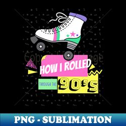 How I Rolled Through The 90s - Stylish Sublimation Digital Download - Spice Up Your Sublimation Projects