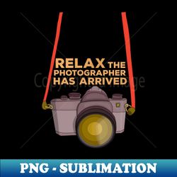 Relax The Photographer Has Arrived - Creative Sublimation PNG Download - Boost Your Success with this Inspirational PNG Download