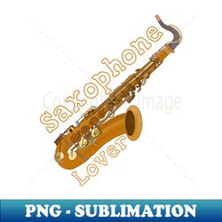 Saxophone Lover - High-Quality PNG Sublimation Download - Vibrant and Eye-Catching Typography