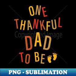 One Thankful Dad To Be - Elegant Sublimation PNG Download - Unlock Vibrant Sublimation Designs