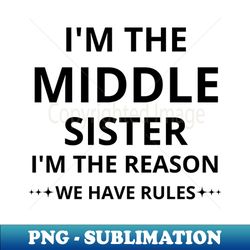 im the middle sister im the reason we have rules - Vintage Sublimation PNG Download - Perfect for Sublimation Art