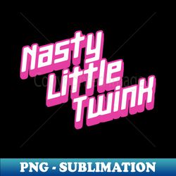 Nasty Little Twink - Exclusive Sublimation Digital File - Vibrant and Eye-Catching Typography