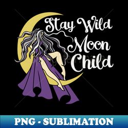 Stay Wild Moonchild - PNG Transparent Sublimation File - Spice Up Your Sublimation Projects