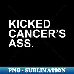 kicked cancers ass - special edition sublimation png file - instantly transform your sublimation projects