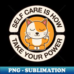 Self Care Is How You Take Your Power Back Cute Cat Meditation - Exclusive PNG Sublimation Download - Instantly Transform Your Sublimation Projects