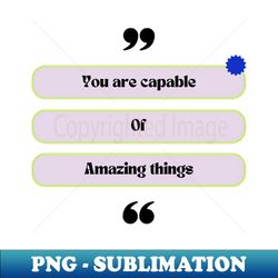 you are capable of amazing things - png transparent sublimation design - bold & eye-catching