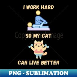 I Work Hard So My Cat Can Live Better Funny Cat Physiotherapy - Instant PNG Sublimation Download - Perfect for Personalization