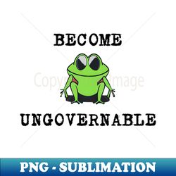 become ungovernable - Artistic Sublimation Digital File - Stunning Sublimation Graphics