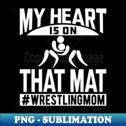 wrestling mom - my heart is on that mat w - png transparent sublimation design - perfect for sublimation art