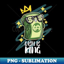 Cash Is King - Exclusive Sublimation Digital File - Fashionable and Fearless