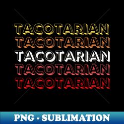 taco lover tacotarian mexican food - png sublimation digital download - perfect for creative projects
