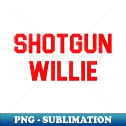 Shotgun Willie - PNG Transparent Sublimation File - Unleash Your Creativity