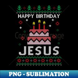 Happy Birthday Jesus - Exclusive Sublimation Digital File - Fashionable and Fearless
