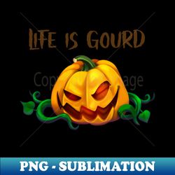 Life is Gourd - High-Resolution PNG Sublimation File - Perfect for Personalization