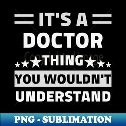 Its A Doctor Thing You Wouldnt Understand Gift - PNG Transparent Sublimation Design - Perfect for Personalization