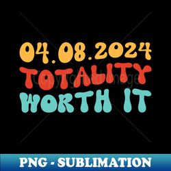 Retro Total Solar Eclipse 2024 Totality Worth It Funny Pun - Premium PNG Sublimation File - Perfect for Creative Projects