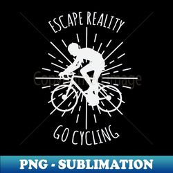 escape reality - go cycling - instant png sublimation download - perfect for personalization