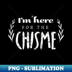 Im Here For The Chisme - Signature Sublimation PNG File - Bring Your Designs to Life