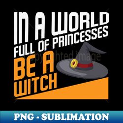 In a world full of princesses be a Witch Halloween Witch Hat Costume Gift - Retro PNG Sublimation Digital Download - Transform Your Sublimation Creations