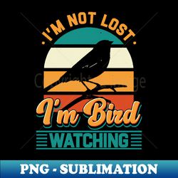 Birdwatching Im Not Lost - Premium PNG Sublimation File - Fashionable and Fearless